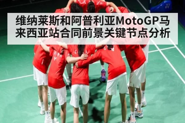 维纳莱斯和阿普利亚MotoGP马来西亚站合同前景关键节点分析